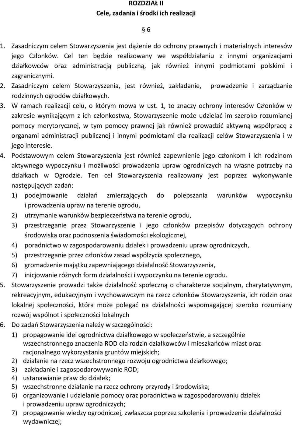 Zasadniczym celem Stowarzyszenia, jest również, zakładanie, prowadzenie i zarządzanie rodzinnych ogrodów działkowych. 3. W ramach realizacji celu, o którym mowa w ust.