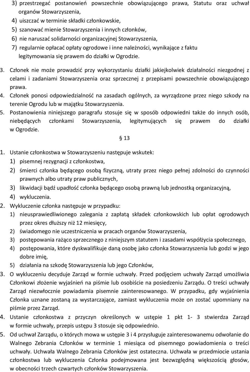 Członek nie może prowadzić przy wykorzystaniu działki jakiejkolwiek działalności niezgodnej z celami i zadaniami Stowarzyszenia oraz sprzecznej z przepisami powszechnie obowiązującego prawa. 4.
