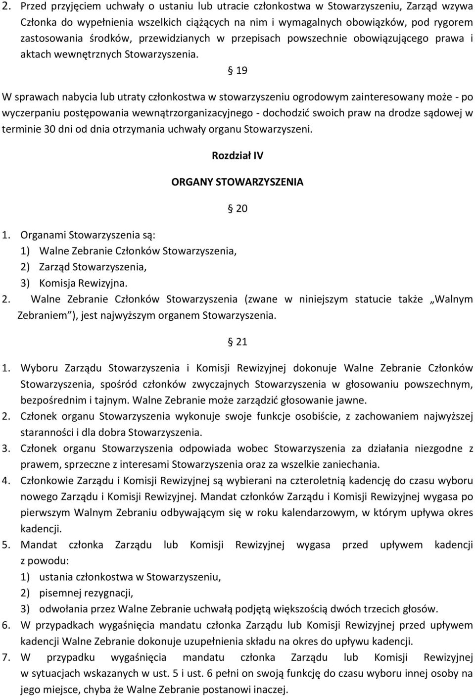 19 W sprawach nabycia lub utraty członkostwa w stowarzyszeniu ogrodowym zainteresowany może - po wyczerpaniu postępowania wewnątrzorganizacyjnego - dochodzić swoich praw na drodze sądowej w terminie