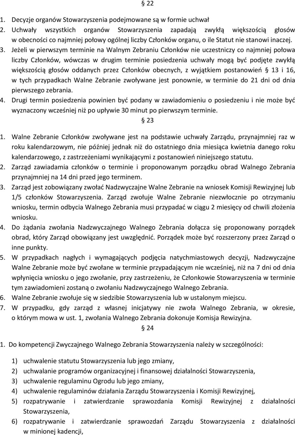 Jeżeli w pierwszym terminie na Walnym Zebraniu Członków nie uczestniczy co najmniej połowa liczby Członków, wówczas w drugim terminie posiedzenia uchwały mogą być podjęte zwykłą większością głosów