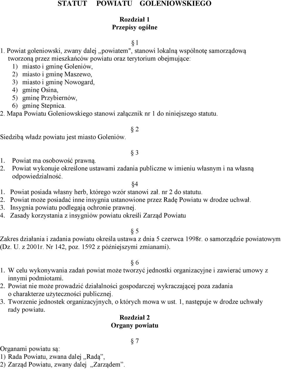 3) miasto i gminę Nowogard, 4) gminę Osina, 5) gminę Przybiernów, 6) gminę Stepnica. 2. Mapa Powiatu Goleniowskiego stanowi załącznik nr 1 do niniejszego statutu.