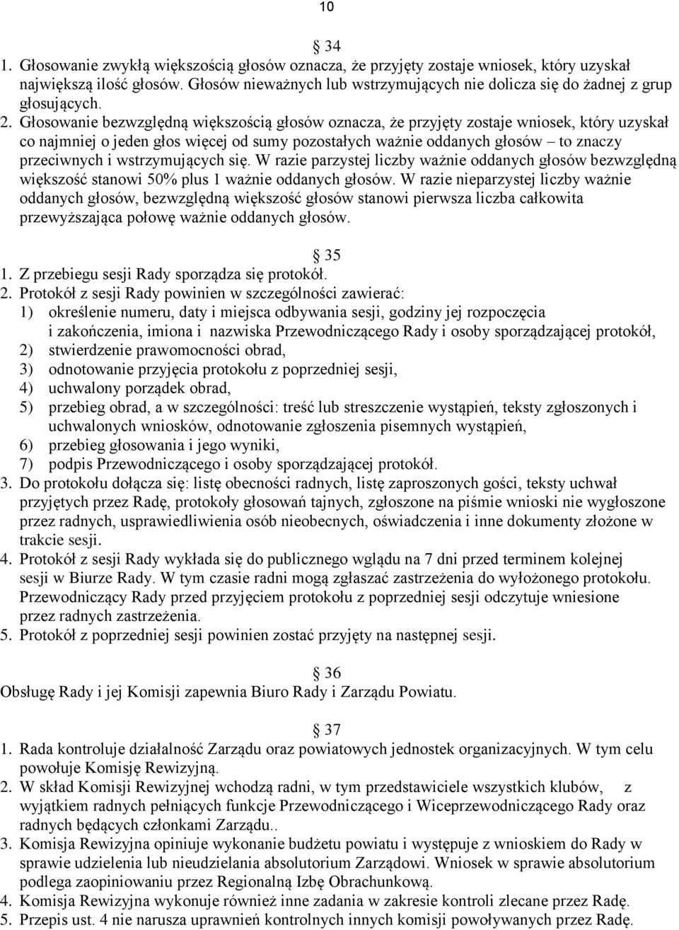 Głosowanie bezwzględną większością głosów oznacza, że przyjęty zostaje wniosek, który uzyskał co najmniej o jeden głos więcej od sumy pozostałych ważnie oddanych głosów to znaczy przeciwnych i