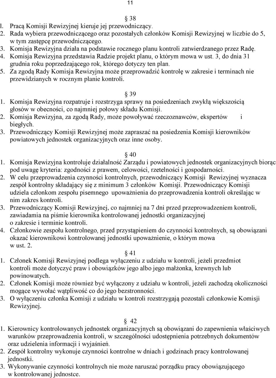 Za zgodą Rady Komisja Rewizyjna może przeprowadzić kontrolę w zakresie i terminach nie przewidzianych w rocznym planie kontroli. 39 1.