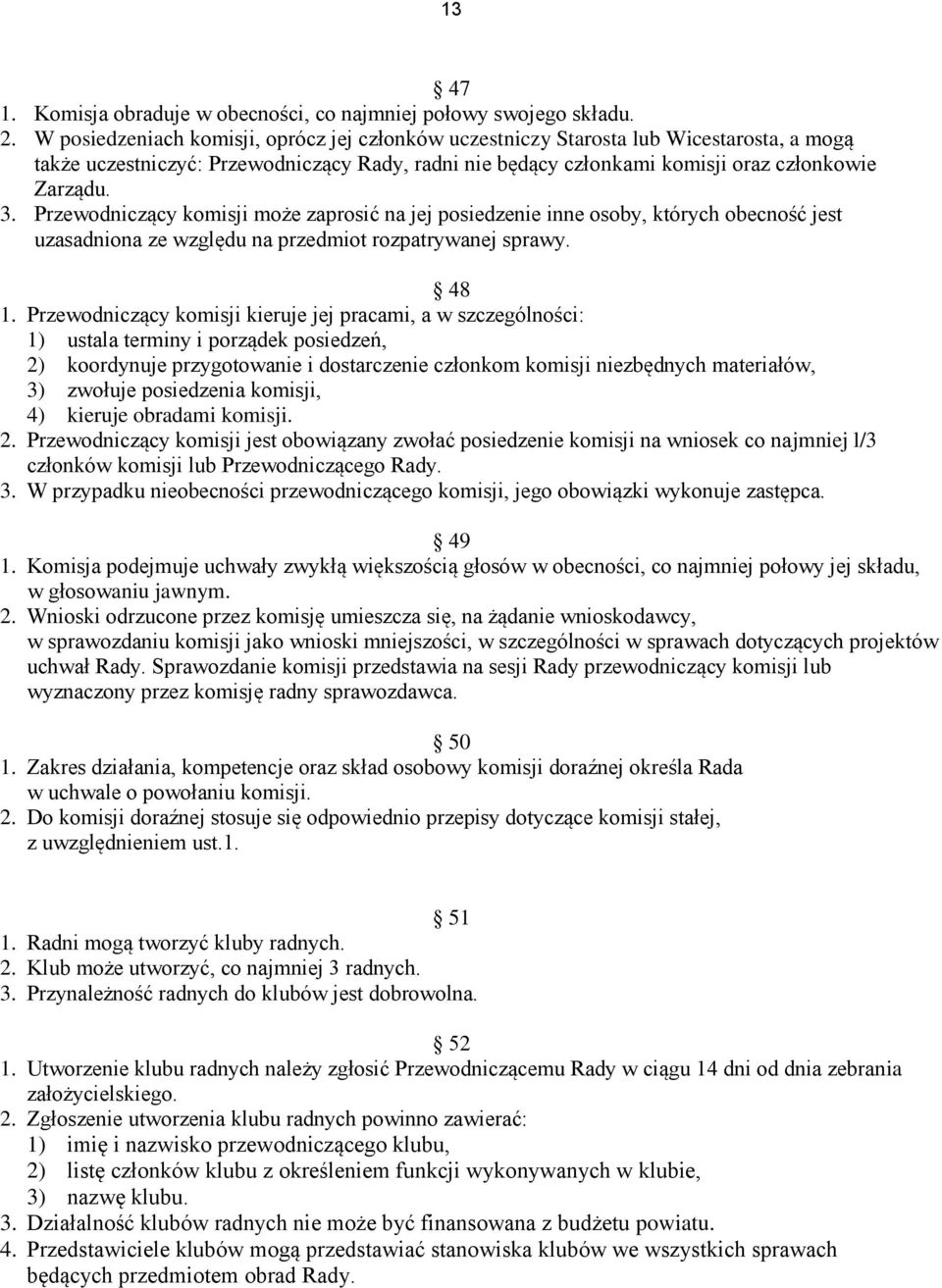 Przewodniczący komisji może zaprosić na jej posiedzenie inne osoby, których obecność jest uzasadniona ze względu na przedmiot rozpatrywanej sprawy. 48 1.