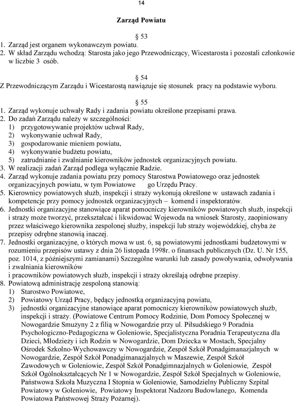 Do zadań Zarządu należy w szczególności: 1) przygotowywanie projektów uchwał Rady, 2) wykonywanie uchwał Rady, 3) gospodarowanie mieniem powiatu, 4) wykonywanie budżetu powiatu, 5) zatrudnianie i