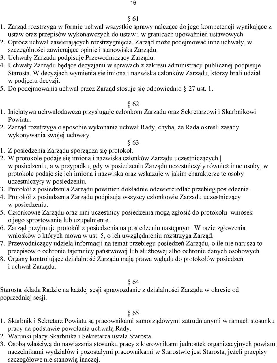 Uchwały Zarządu będące decyzjami w sprawach z zakresu administracji publicznej podpisuje Starosta. W decyzjach wymienia się imiona i nazwiska członków Zarządu, którzy brali udział w podjęciu decyzji.