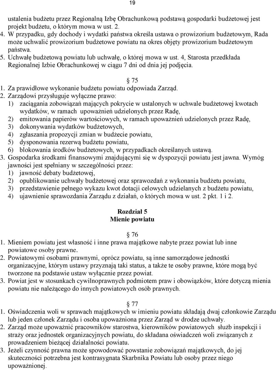 Uchwałę budżetową powiatu lub uchwałę, o której mowa w ust. 4, Starosta przedkłada Regionalnej Izbie Obrachunkowej w ciągu 7 dni od dnia jej podjęcia. 75 1.