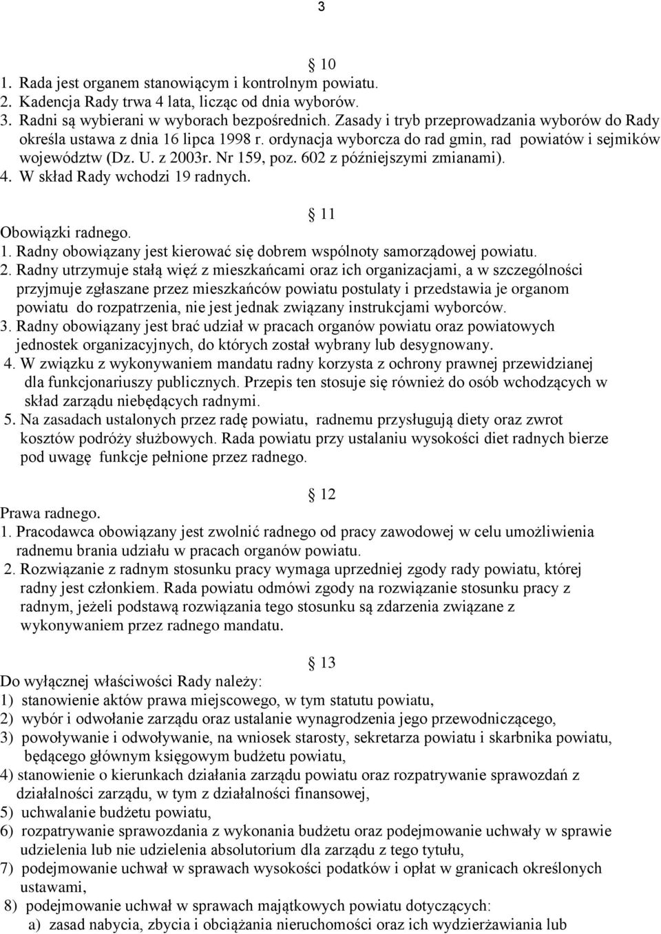 602 z późniejszymi zmianami). 4. W skład Rady wchodzi 19 radnych. 11 Obowiązki radnego. 1. Radny obowiązany jest kierować się dobrem wspólnoty samorządowej powiatu. 2.