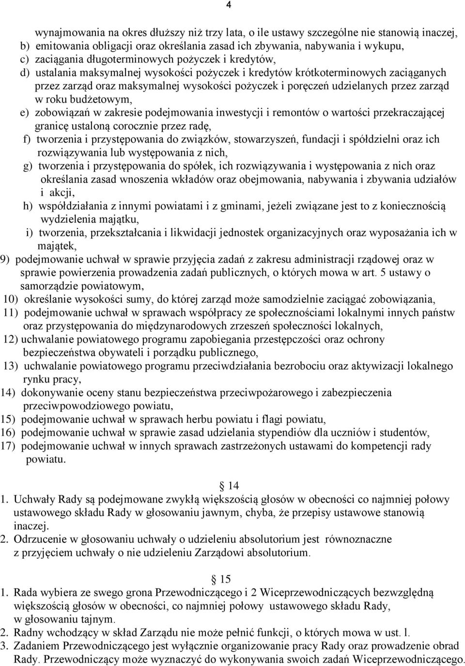 przez zarząd w roku budżetowym, e) zobowiązań w zakresie podejmowania inwestycji i remontów o wartości przekraczającej granicę ustaloną corocznie przez radę, f) tworzenia i przystępowania do