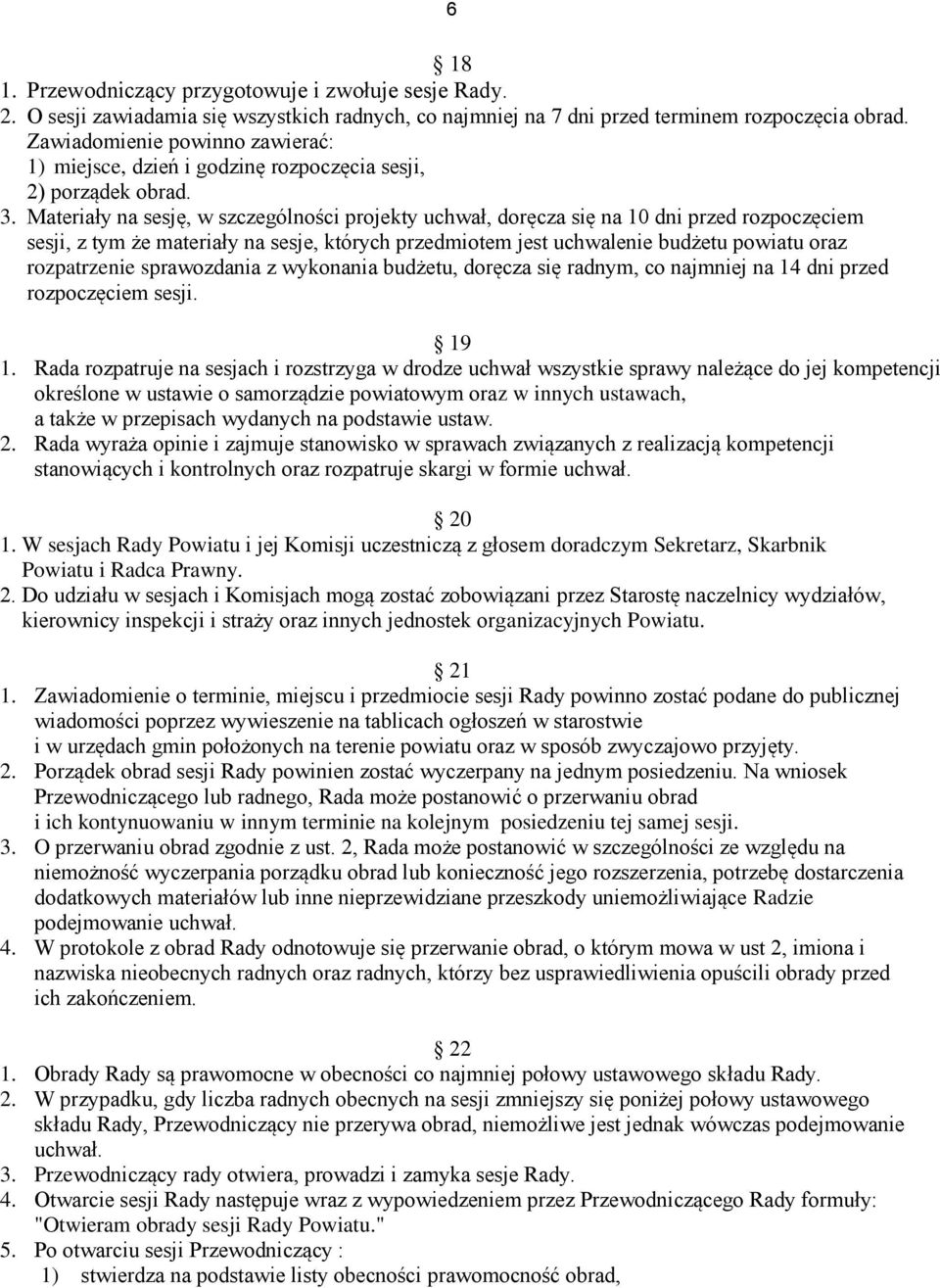 Materiały na sesję, w szczególności projekty uchwał, doręcza się na 10 dni przed rozpoczęciem sesji, z tym że materiały na sesje, których przedmiotem jest uchwalenie budżetu powiatu oraz rozpatrzenie