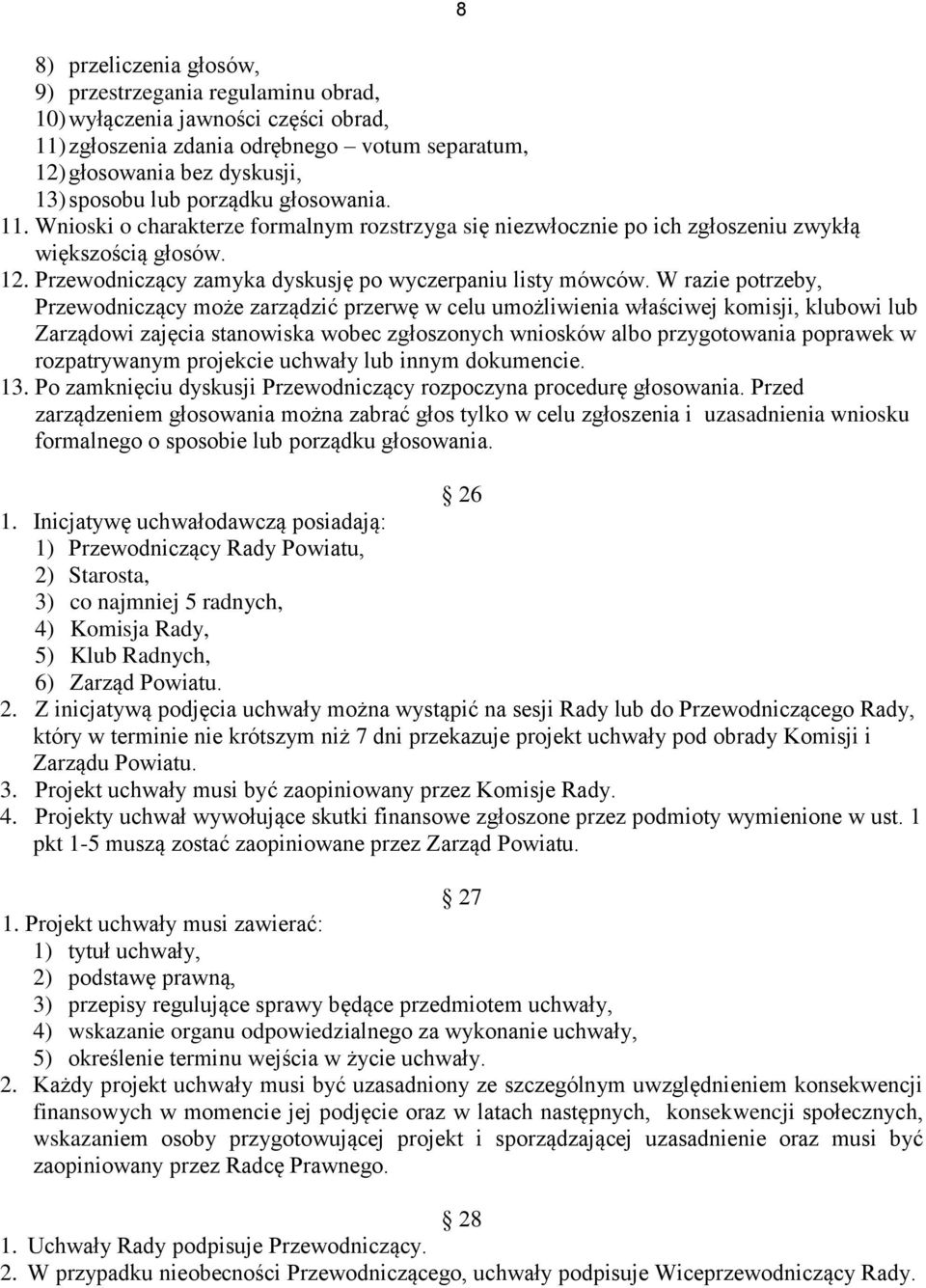 W razie potrzeby, Przewodniczący może zarządzić przerwę w celu umożliwienia właściwej komisji, klubowi lub Zarządowi zajęcia stanowiska wobec zgłoszonych wniosków albo przygotowania poprawek w