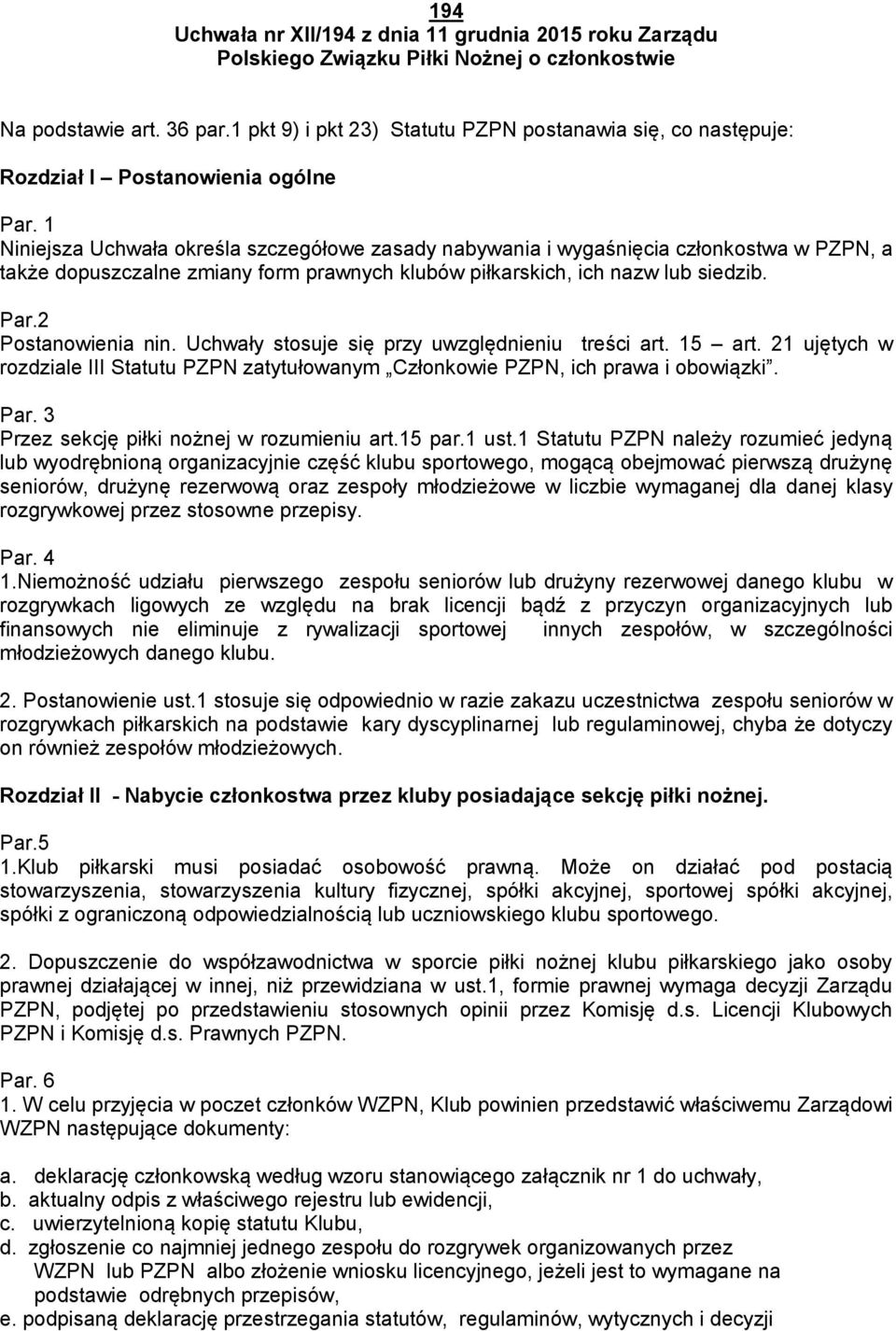 1 Niniejsza Uchwała określa szczegółowe zasady nabywania i wygaśnięcia członkostwa w PZPN, a także dopuszczalne zmiany form prawnych klubów piłkarskich, ich nazw lub siedzib. Par.2 Postanowienia nin.