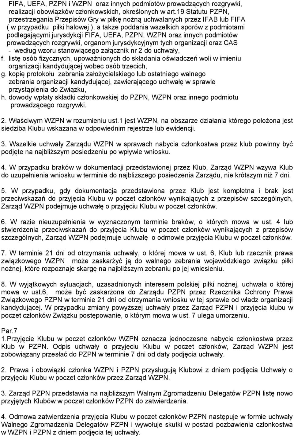 FIFA, UEFA, PZPN, WZPN oraz innych podmiotów prowadzących rozgrywki, organom jurysdykcyjnym tych organizacji oraz CAS - według wzoru stanowiącego załącznik nr 2 do uchwały, f.