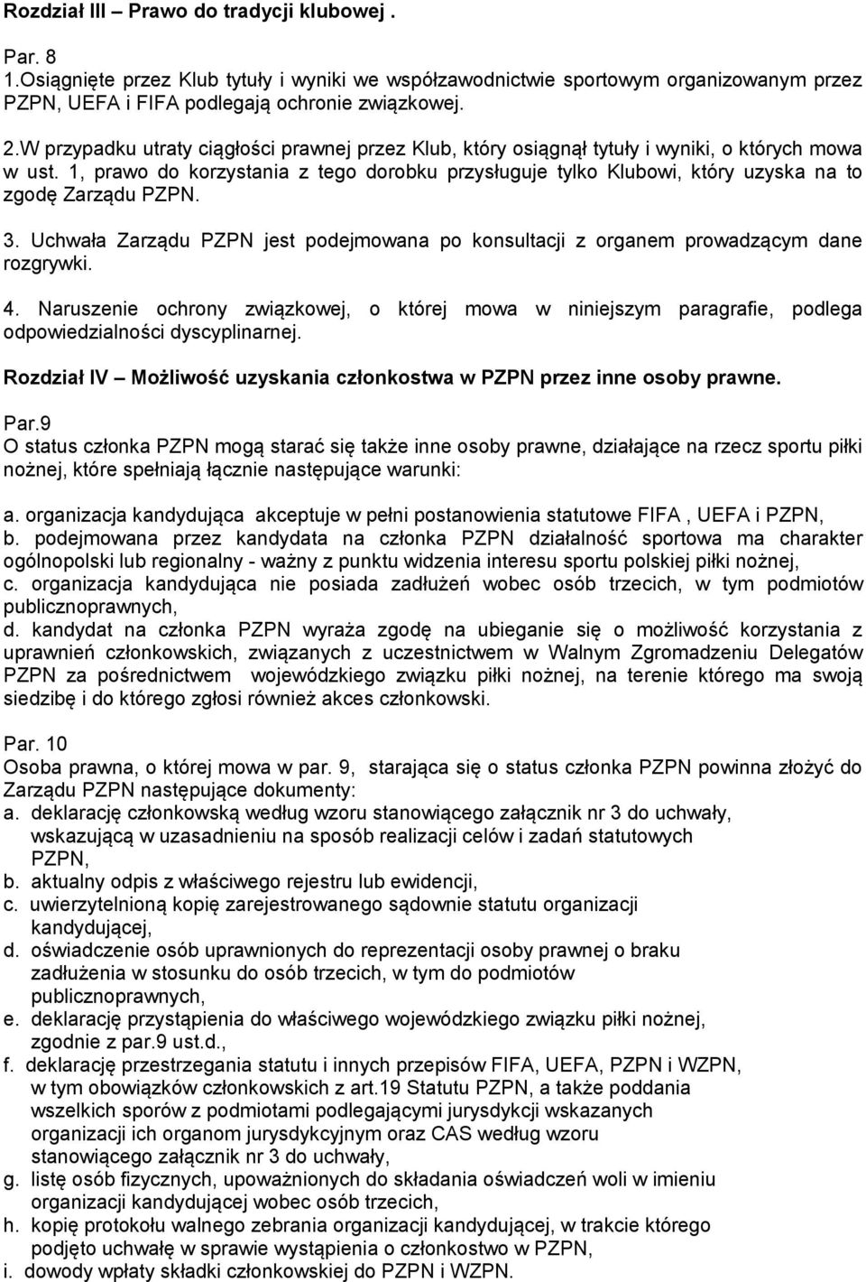 1, prawo do korzystania z tego dorobku przysługuje tylko Klubowi, który uzyska na to zgodę Zarządu PZPN. 3. Uchwała Zarządu PZPN jest podejmowana po konsultacji z organem prowadzącym dane rozgrywki.