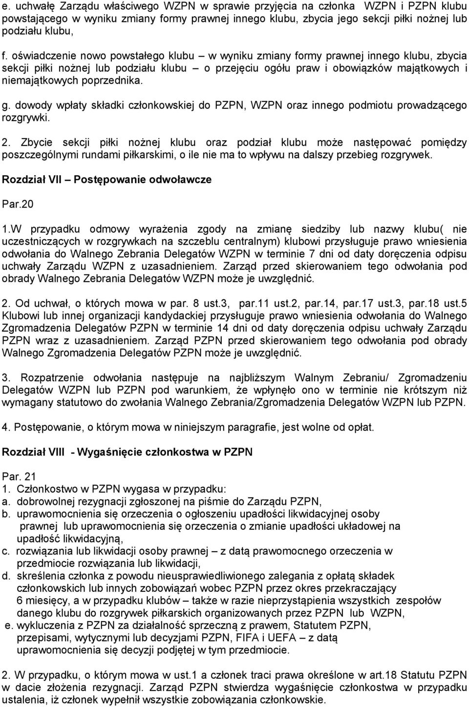 poprzednika. g. dowody wpłaty składki członkowskiej do PZPN, WZPN oraz innego podmiotu prowadzącego rozgrywki. 2.
