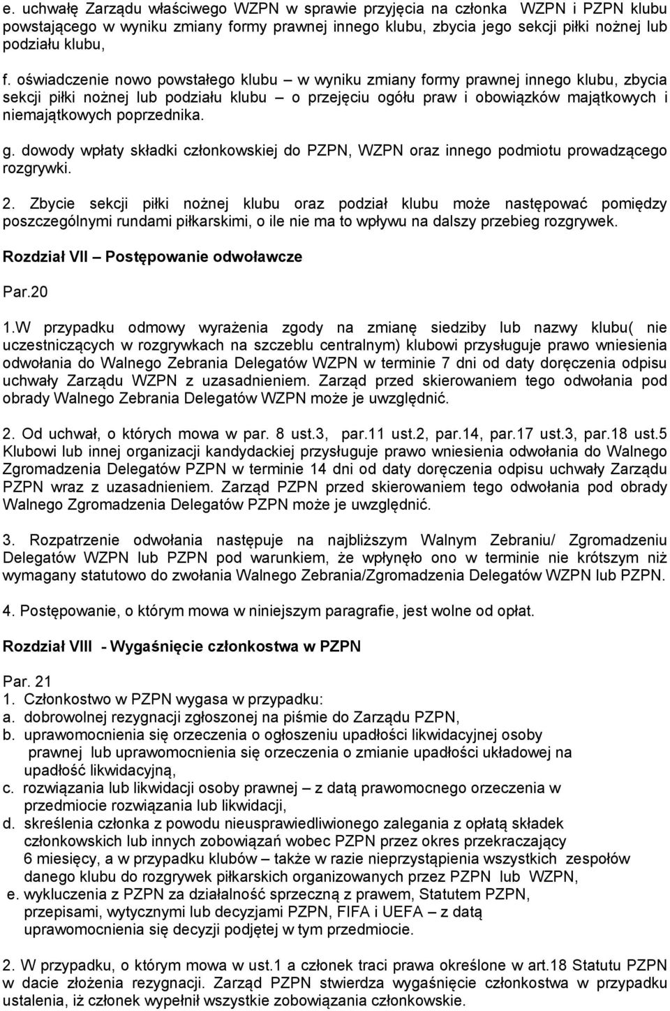 poprzednika. g. dowody wpłaty składki członkowskiej do PZPN, WZPN oraz innego podmiotu prowadzącego rozgrywki. 2.