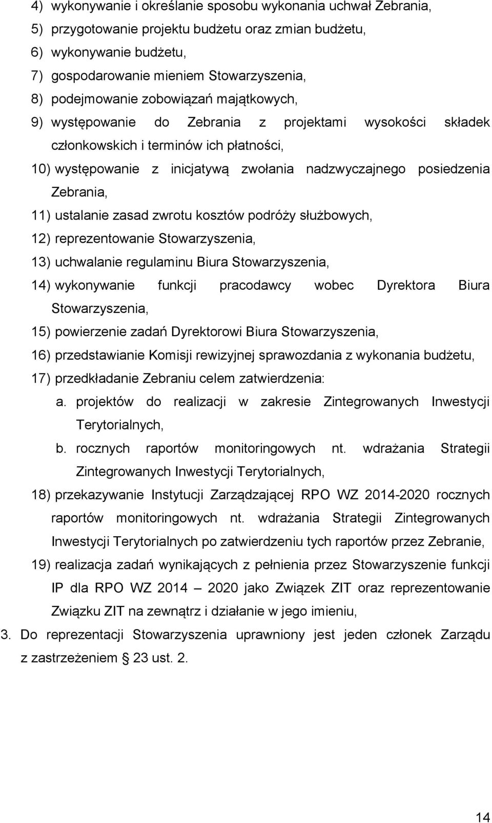 11) ustalanie zasad zwrotu kosztów podróży służbowych, 12) reprezentowanie Stowarzyszenia, 13) uchwalanie regulaminu Biura Stowarzyszenia, 14) wykonywanie funkcji pracodawcy wobec Dyrektora Biura