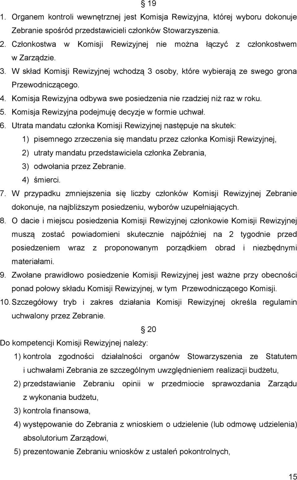 Komisja Rewizyjna odbywa swe posiedzenia nie rzadziej niż raz w roku. 5. Komisja Rewizyjna podejmuję decyzje w formie uchwał. 6.