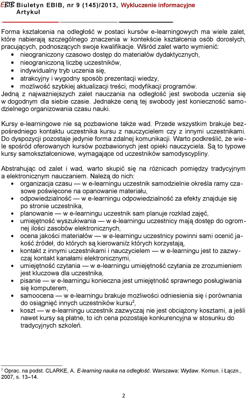 Wśród zalet warto wymienić: nieograniczony czasowo dostęp do materiałów dydaktycznych, nieograniczoną liczbę uczestników, indywidualny tryb uczenia się, atrakcyjny i wygodny sposób prezentacji