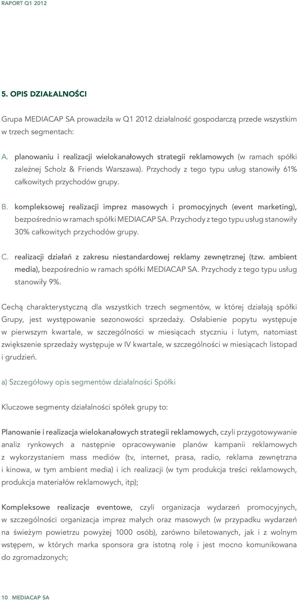 kompleksowej realizacji imprez masowych i promocyjnych (event marketing), bezpośrednio w ramach spółki. Przychody z tego typu usług stanowiły 30% całkowitych przychodów grupy. C.