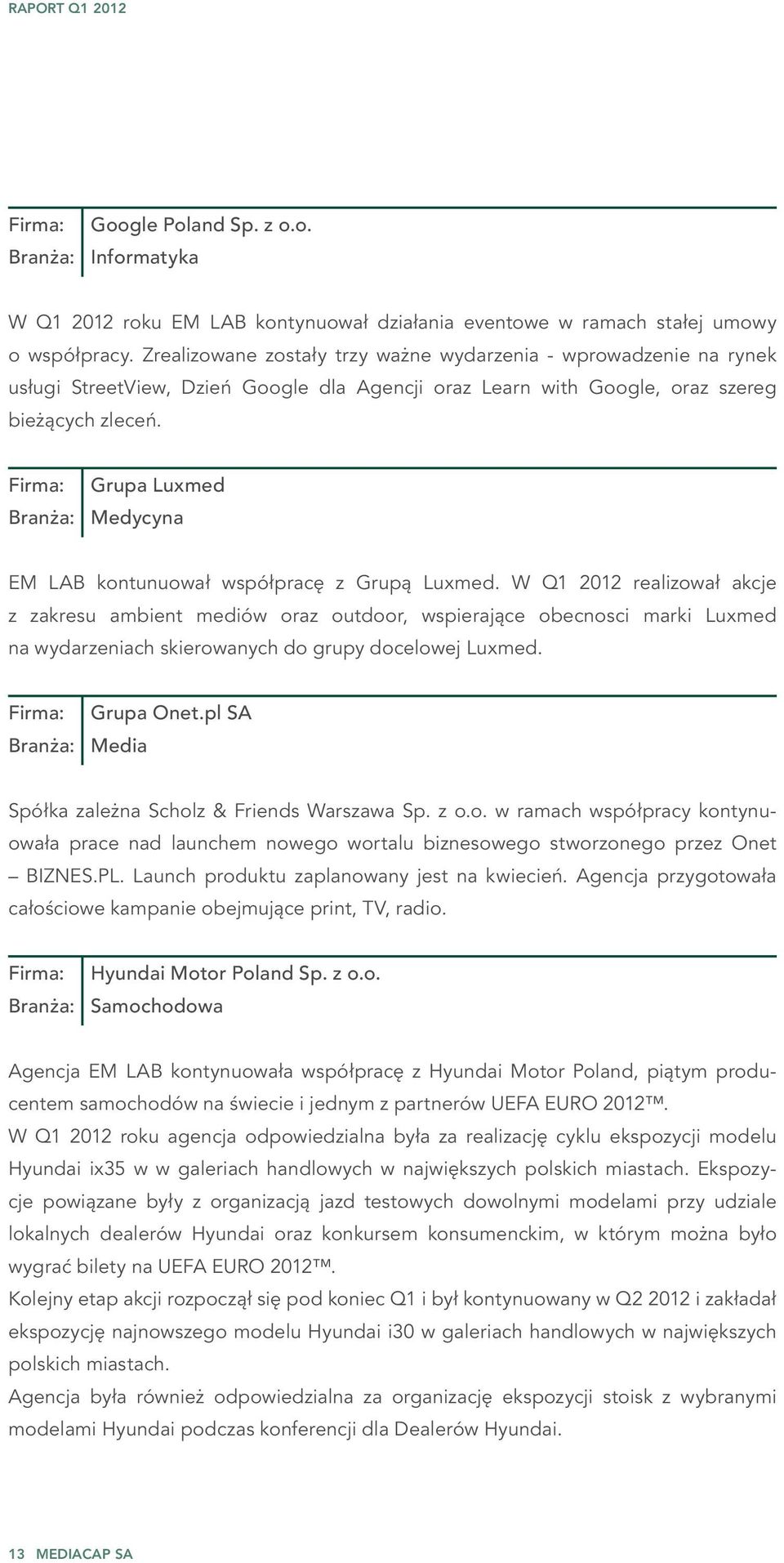 Firma: Grupa Luxmed Branża: Medycyna EM LAB kontunuował współpracę z Grupą Luxmed.