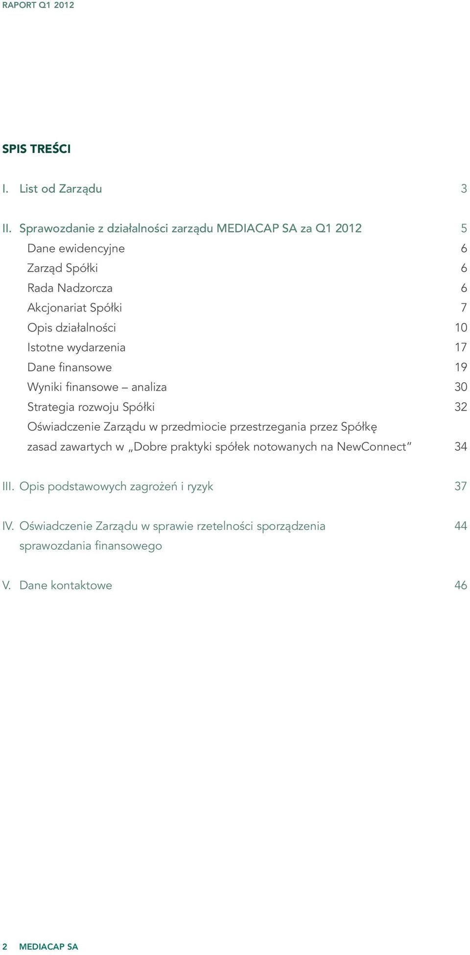 działalności 10 Istotne wydarzenia 17 Dane finansowe 19 Wyniki finansowe analiza 30 Strategia rozwoju Spółki 32 Oświadczenie Zarządu w przedmiocie