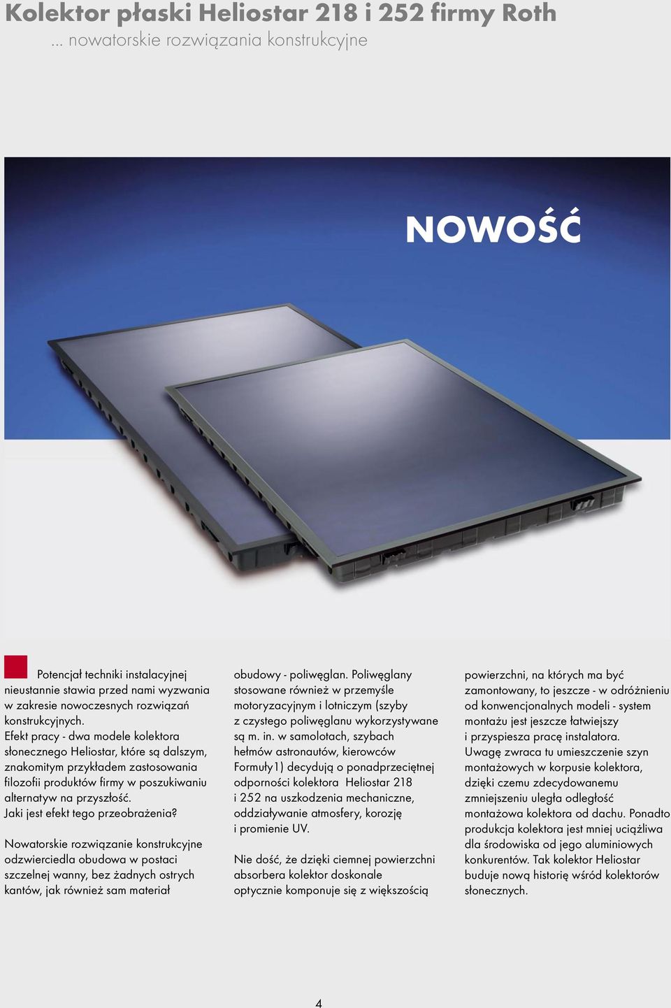 Efekt pracy - dwa modele kolektora słonecznego Heliostar, które są dalszym, znakomitym przykładem zastosowania filozofii produktów firmy w poszukiwaniu alternatyw na przyszłość.