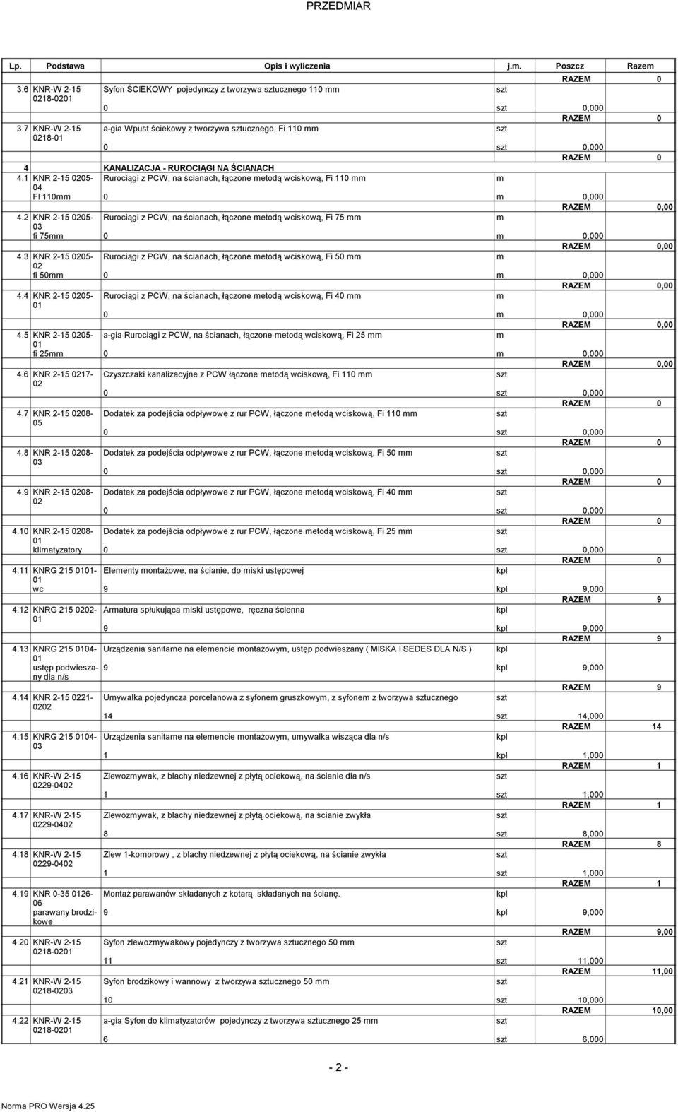 1 KNR 2-15 - Rurociągi z PCW, na ścianach, łączone etodą wciskową, Fi 110 FI 110 0 0,000 4.2 KNR 2-15 - Rurociągi z PCW, na ścianach, łączone etodą wciskową, Fi 75 fi 75 0 0,000 4.