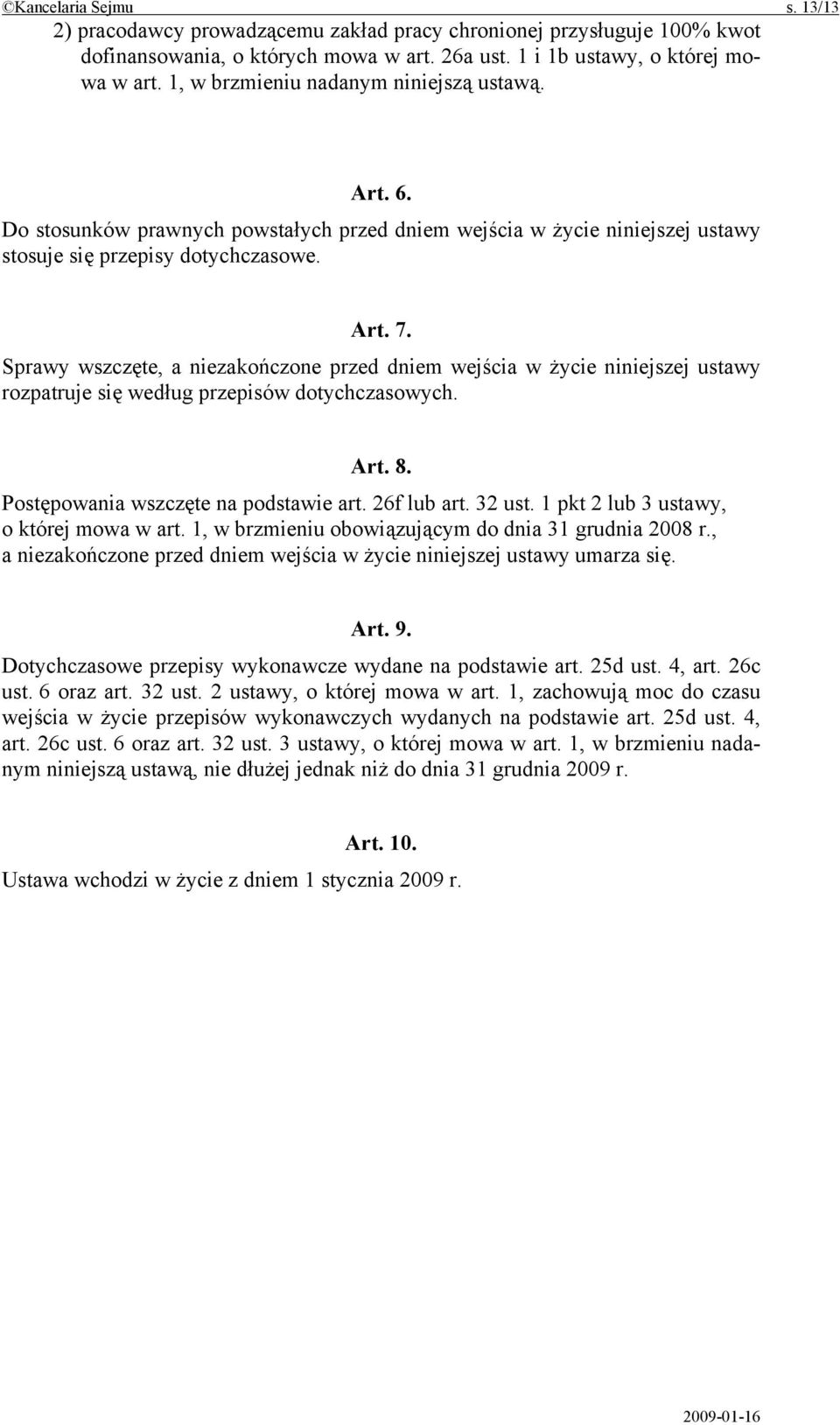 Sprawy wszczęte, a niezakończone przed dniem wejścia w życie niniejszej ustawy rozpatruje się według przepisów dotychczasowych. Art. 8. Postępowania wszczęte na podstawie art. 26f lub art. 32 ust.