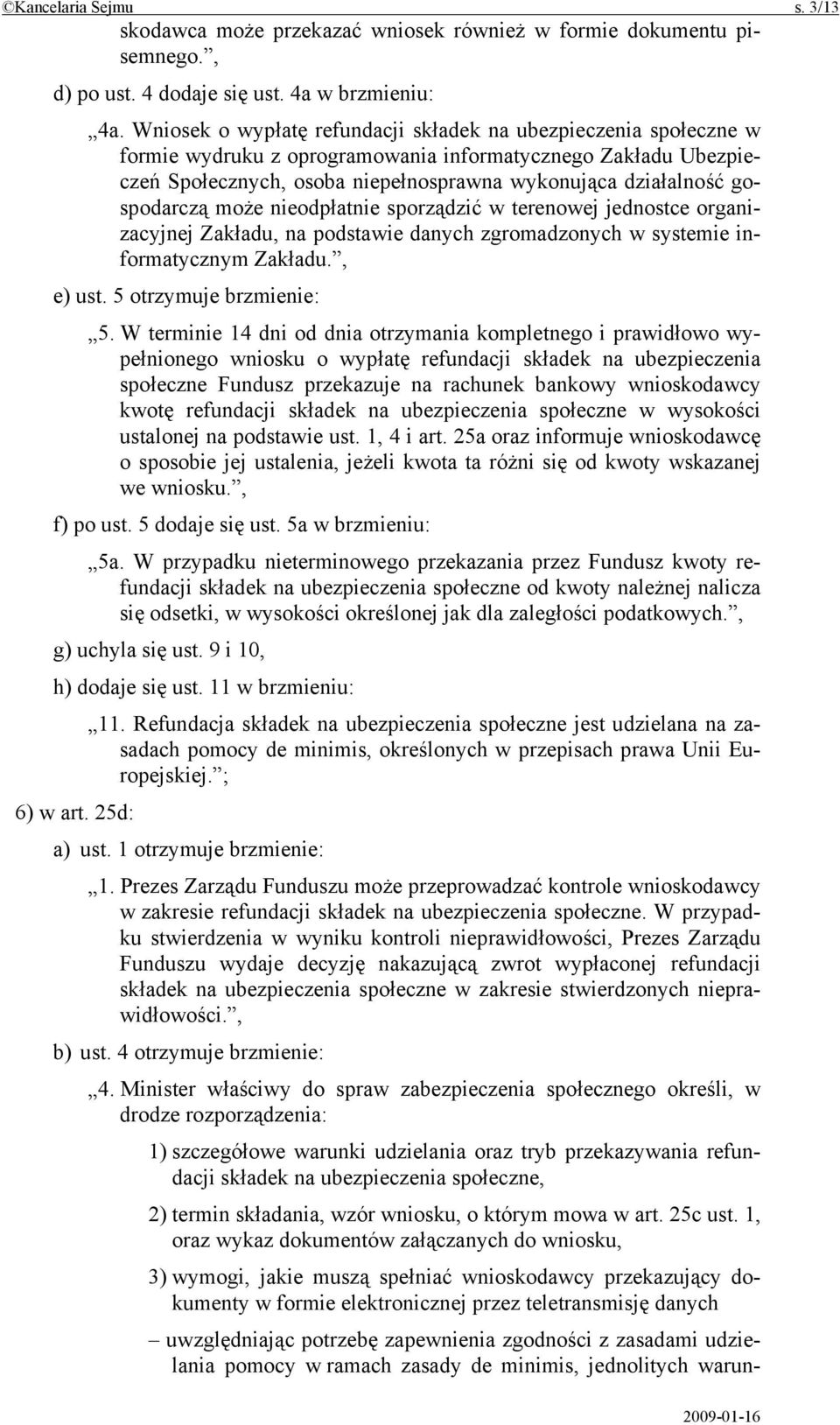 gospodarczą może nieodpłatnie sporządzić w terenowej jednostce organizacyjnej Zakładu, na podstawie danych zgromadzonych w systemie informatycznym Zakładu., e) ust. 5 otrzymuje brzmienie: 5.