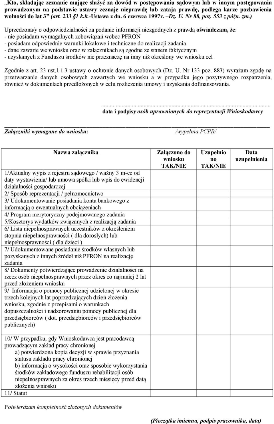 ) Uprzedzona/y o odpowiedzialności za podanie informacji niezgodnych z prawdą oświadczam, że: - nie posiadam wymagalnych zobowiązań wobec PFRON - posiadam odpowiednie warunki lokalowe i techniczne do