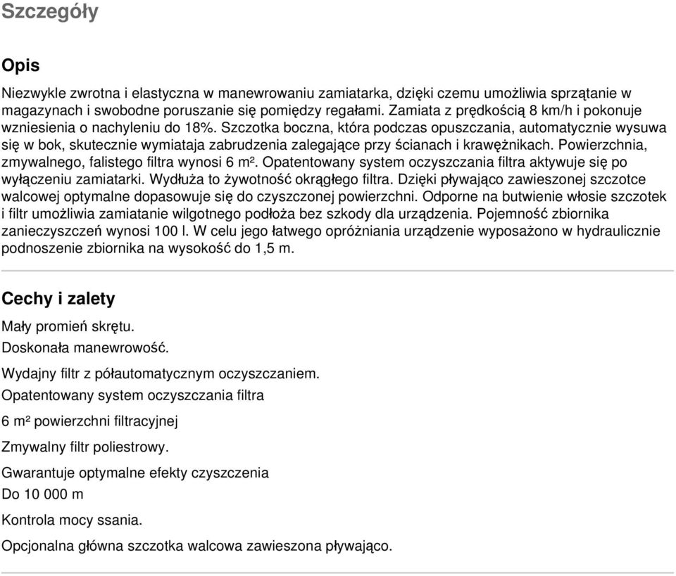 Szczotka boczna, która podczas opuszczania, automatycznie wysuwa się w bok, skutecznie wymiataja zabrudzenia zalegające przy ścianach i krawężnikach.