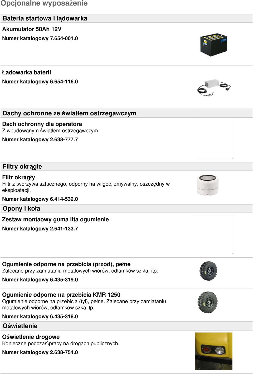 7 Filtry okrągłe Filtr okrągły Filtr z tworzywa sztucznego, odporny na wilgoć, zmywalny, oszczędny w eksploatacji. Numer katalogowy 6.414-532.