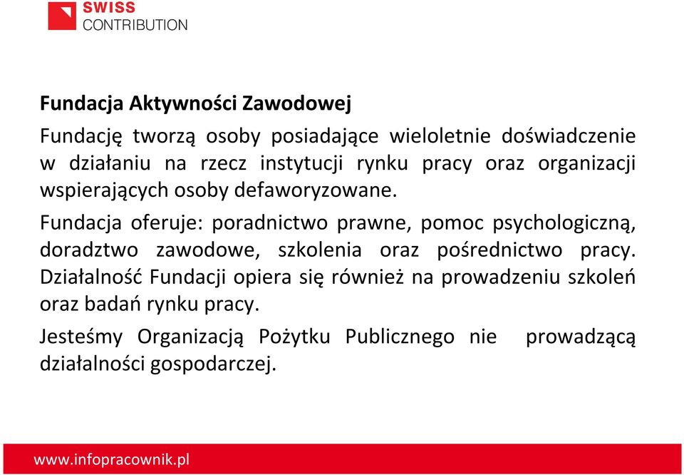 Fundacja oferuje: poradnictwo prawne, pomoc psychologiczną, doradztwo zawodowe, szkolenia oraz pośrednictwo pracy.