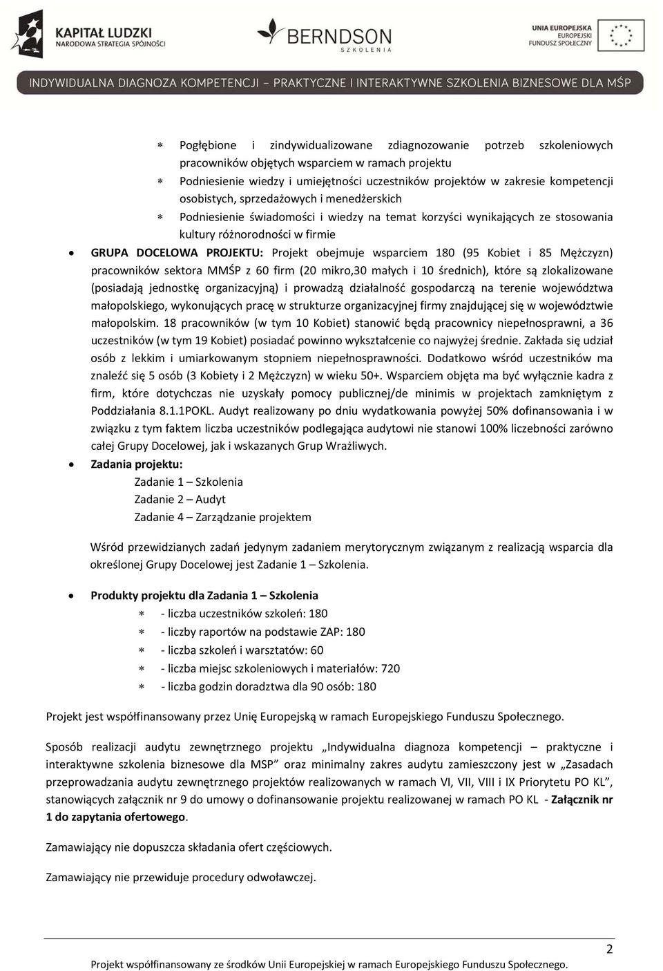 wsparciem 180 (95 Kobiet i 85 Mężczyzn) pracowników sektora MMŚP z 60 firm (20 mikro,30 małych i 10 średnich), które są zlokalizowane (posiadają jednostkę organizacyjną) i prowadzą działalność