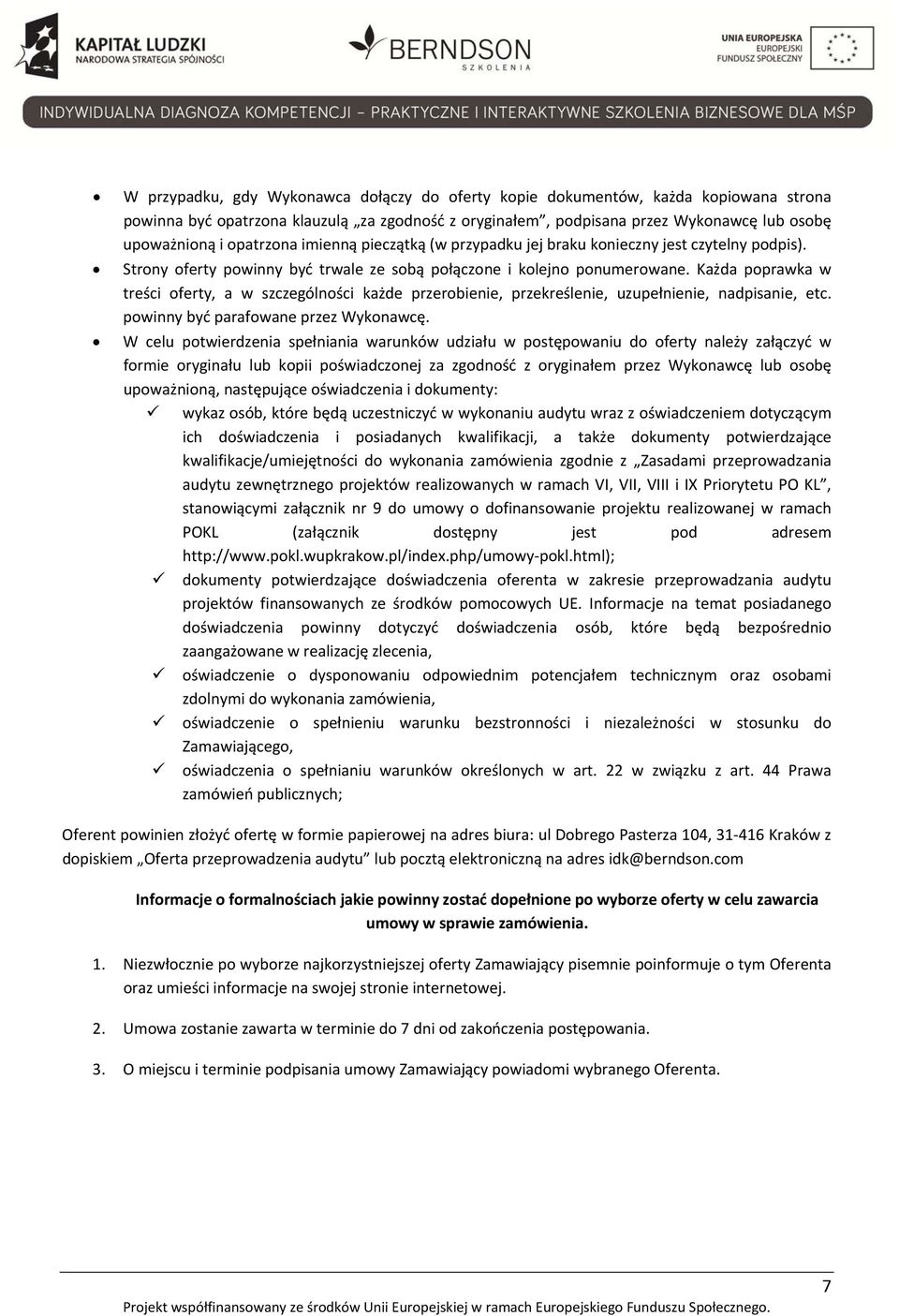 Każda poprawka w treści oferty, a w szczególności każde przerobienie, przekreślenie, uzupełnienie, nadpisanie, etc. powinny być parafowane przez Wykonawcę.