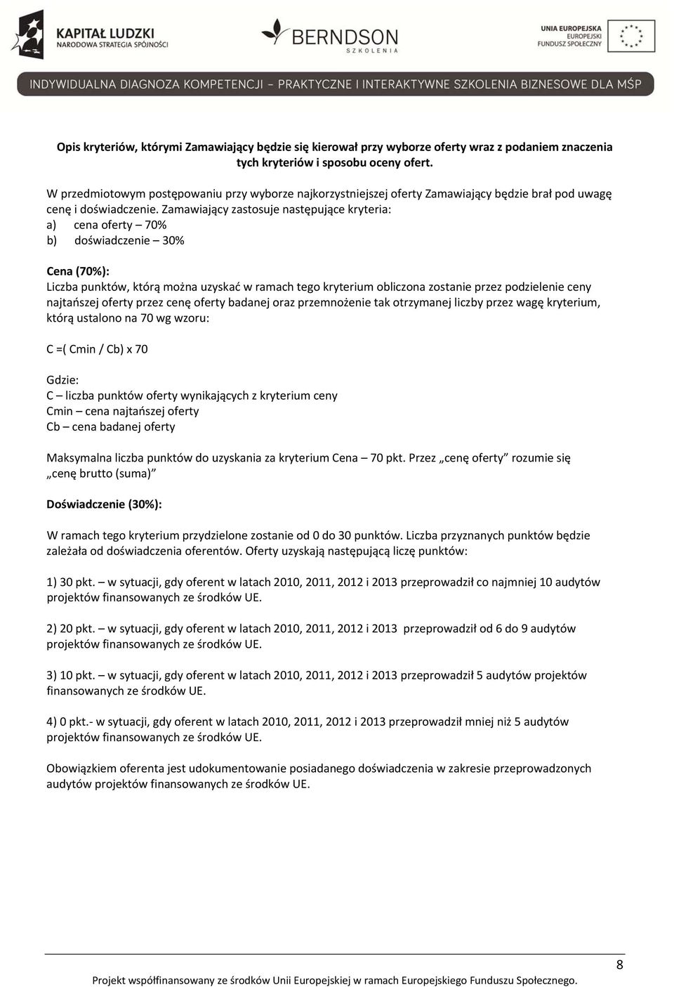 Zamawiający zastosuje następujące kryteria: a) cena oferty 70% b) doświadczenie 30% Cena (70%): Liczba punktów, którą można uzyskać w ramach tego kryterium obliczona zostanie przez podzielenie ceny