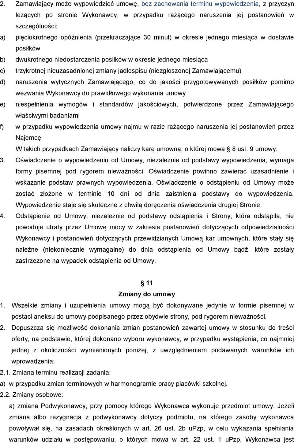zmiany jadłospisu (niezgłoszonej Zamawiającemu) d) naruszenia wytycznych Zamawiającego, co do jakości przygotowywanych posiłków pomimo wezwania Wykonawcy do prawidłowego wykonania umowy e)