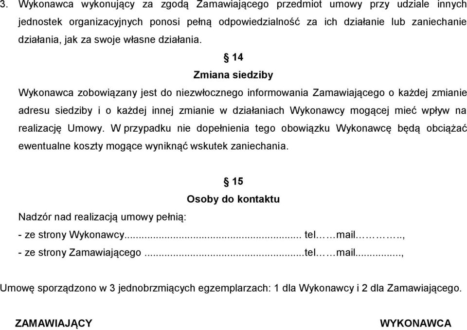 14 Zmiana siedziby Wykonawca zobowiązany jest do niezwłocznego informowania Zamawiającego o każdej zmianie adresu siedziby i o każdej innej zmianie w działaniach Wykonawcy mogącej mieć wpływ na