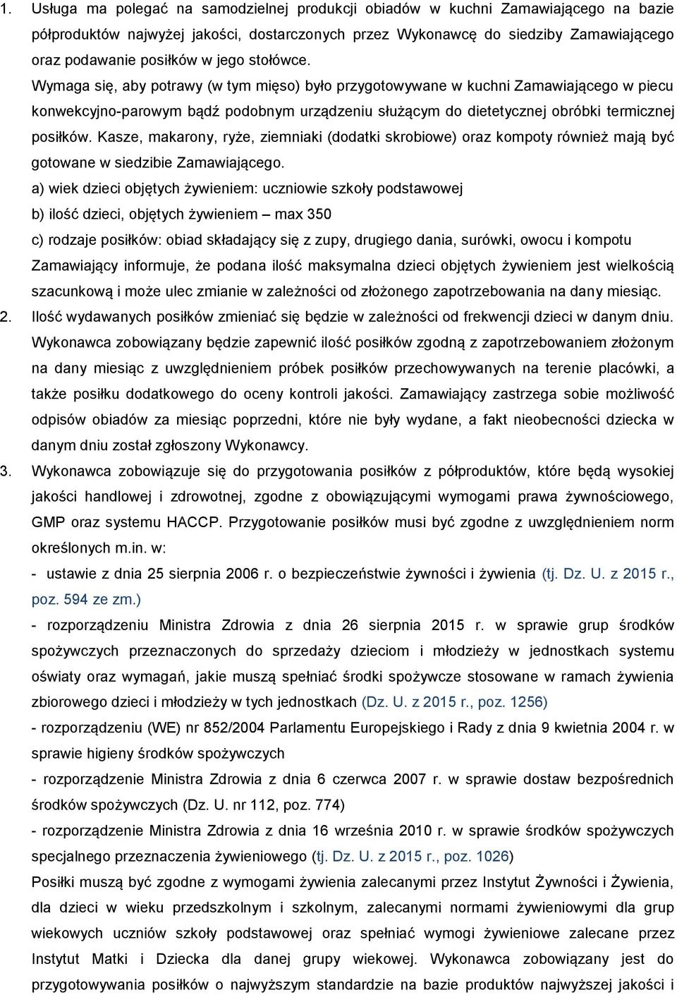 Wymaga się, aby potrawy (w tym mięso) było przygotowywane w kuchni Zamawiającego w piecu konwekcyjno-parowym bądź podobnym urządzeniu służącym do dietetycznej obróbki termicznej posiłków.
