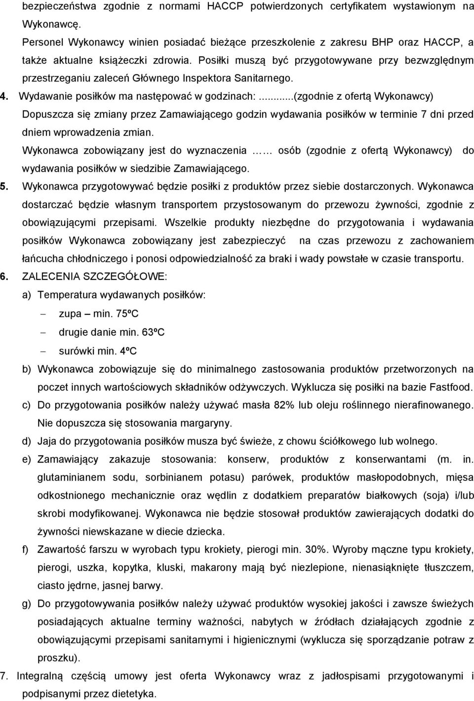 Posiłki muszą być przygotowywane przy bezwzględnym przestrzeganiu zaleceń Głównego Inspektora Sanitarnego. 4. Wydawanie posiłków ma następować w godzinach:.