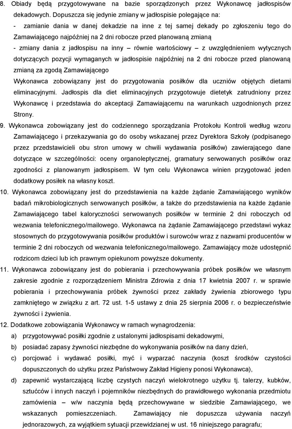 zmianą - zmiany dania z jadłospisu na inny równie wartościowy z uwzględnieniem wytycznych dotyczących pozycji wymaganych w jadłospisie najpóźniej na 2 dni robocze przed planowaną zmianą za zgodą