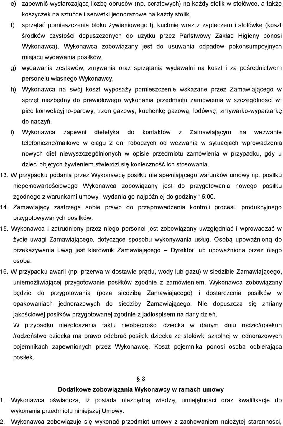 kuchnię wraz z zapleczem i stołówkę (koszt środków czystości dopuszczonych do użytku przez Państwowy Zakład Higieny ponosi Wykonawca).