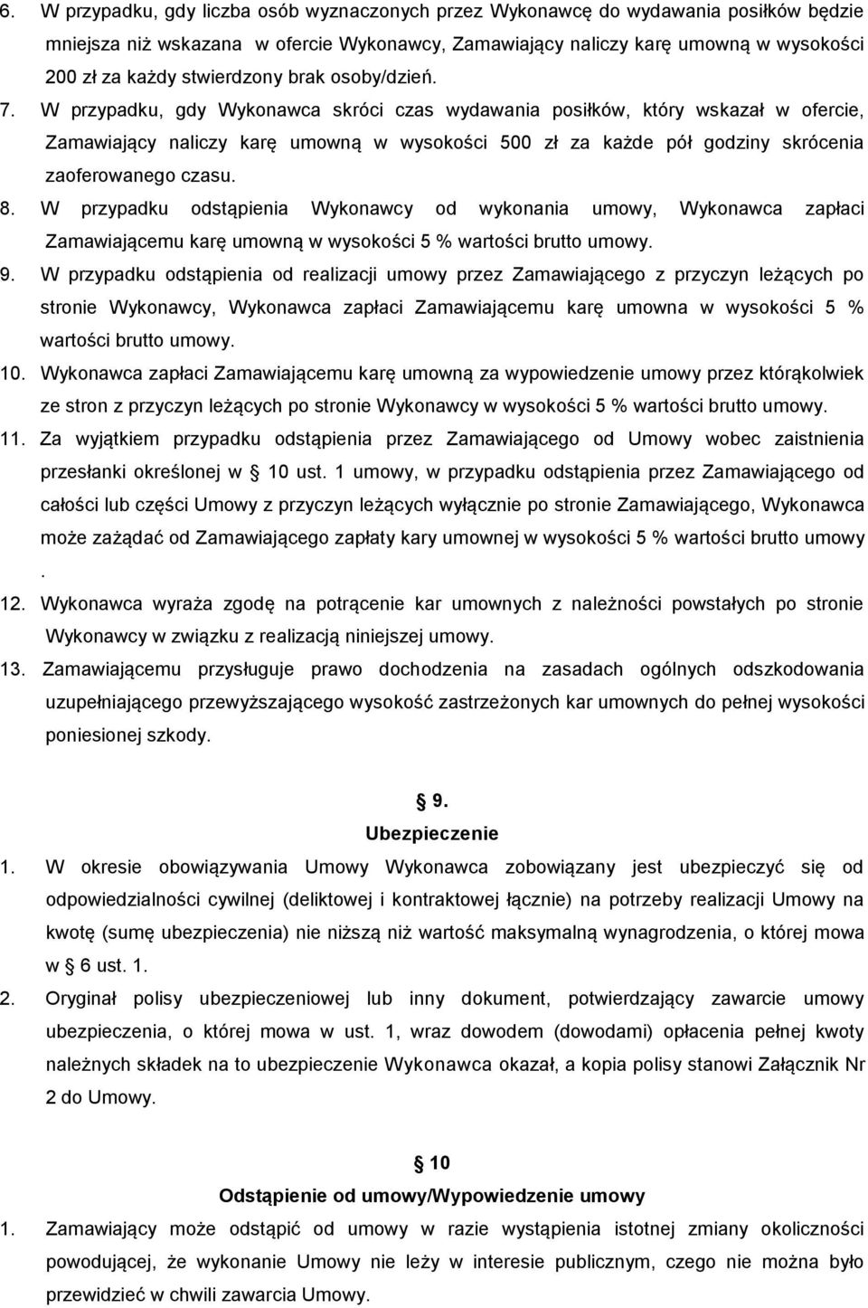 W przypadku, gdy Wykonawca skróci czas wydawania posiłków, który wskazał w ofercie, Zamawiający naliczy karę umowną w wysokości 500 zł za każde pół godziny skrócenia zaoferowanego czasu. 8.