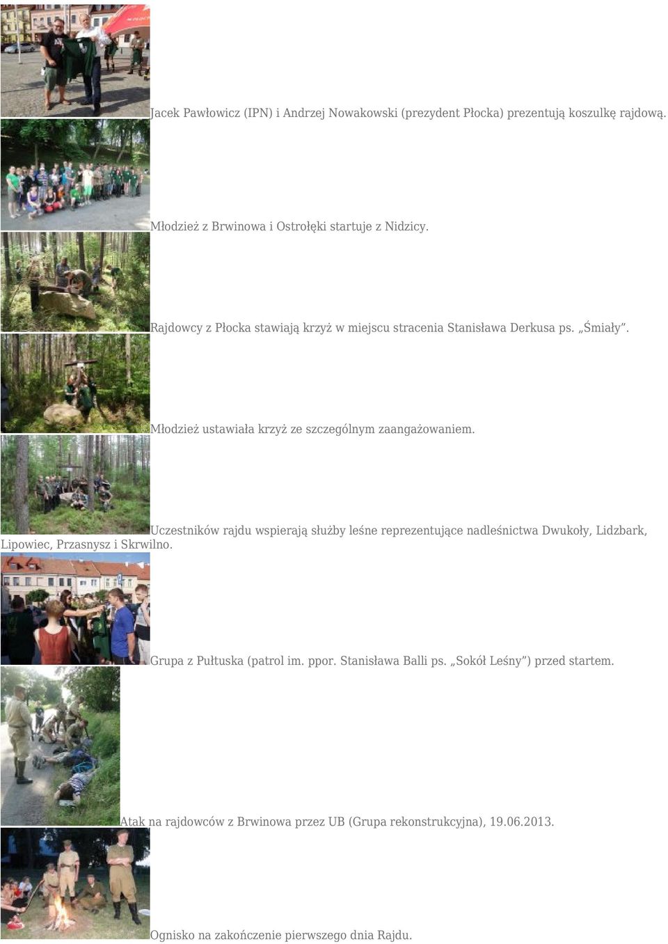 Uczestników rajdu wspierają służby leśne reprezentujące nadleśnictwa Dwukoły, Lidzbark, Lipowiec, Przasnysz i Skrwilno. Grupa z Pułtuska (patrol im.