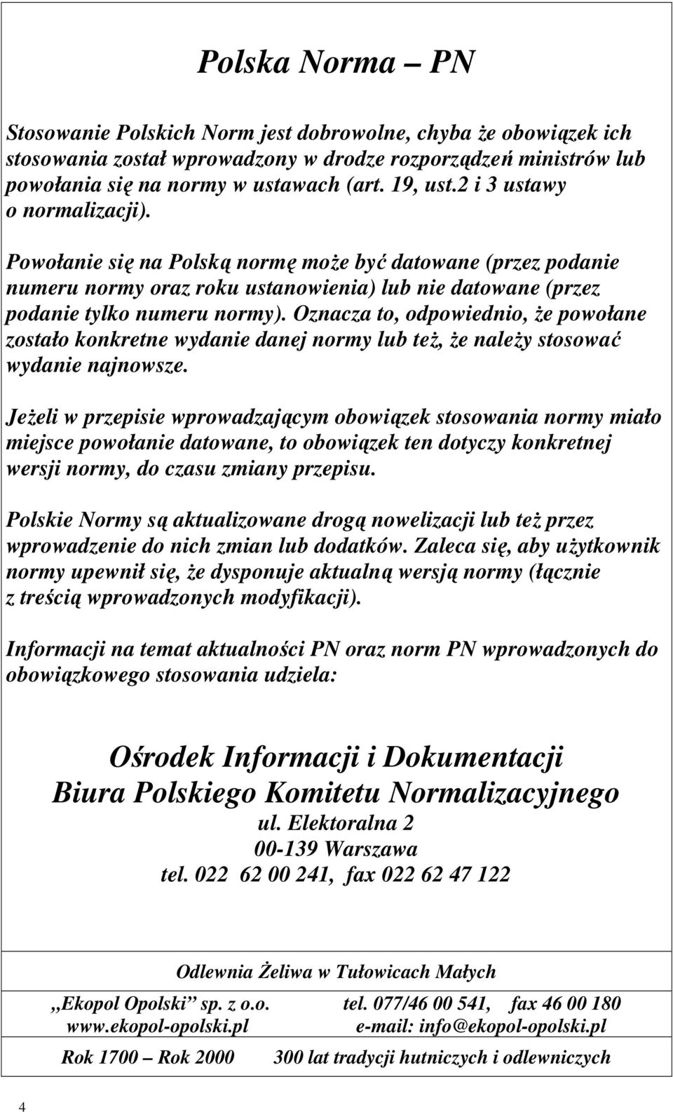 Oznacza to, odpowiednio, Ŝe powołane zostało konkretne wydanie danej normy lub teŝ, Ŝe naleŝy stosować wydanie najnowsze.