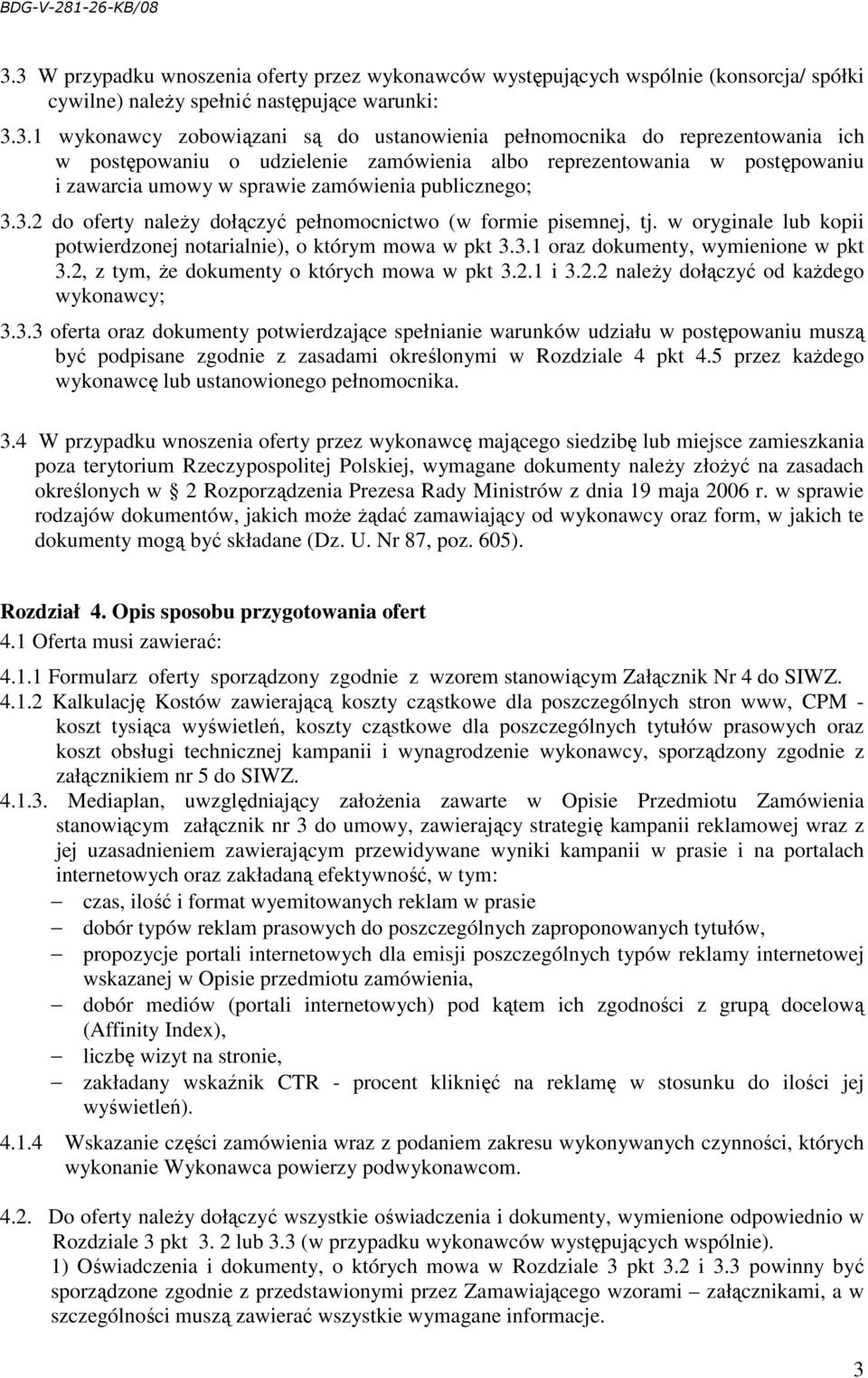 3.2 do oferty naleŝy dołączyć pełnomocnictwo (w formie pisemnej, tj. w oryginale lub kopii potwierdzonej notarialnie), o którym mowa w pkt 3.3.1 oraz dokumenty, wymienione w pkt 3.