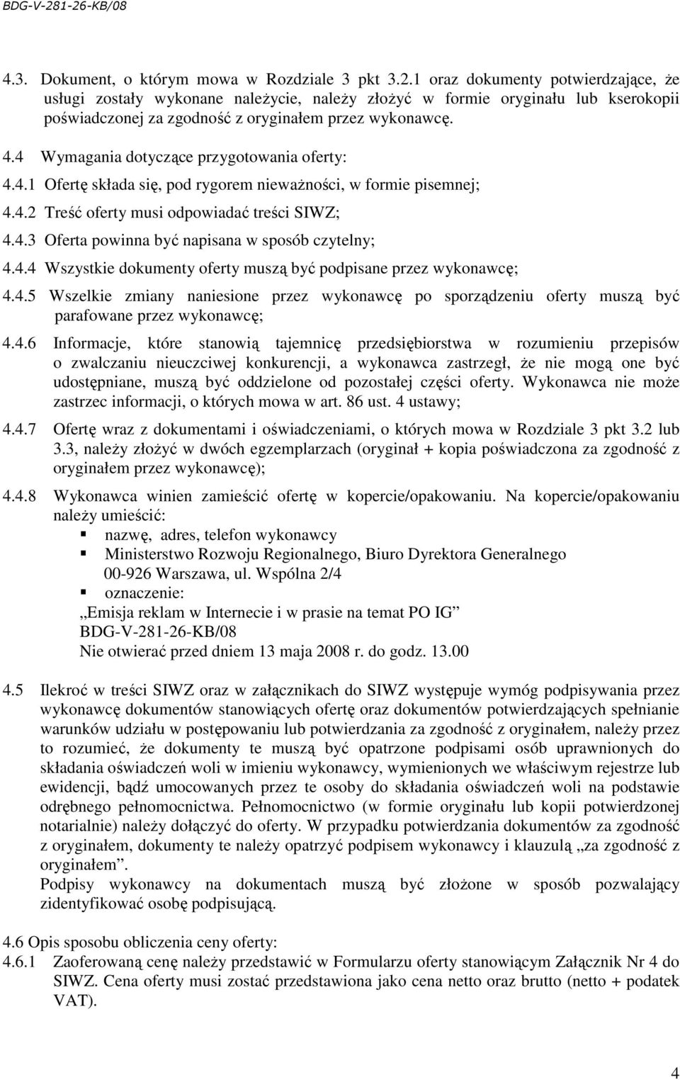 4 Wymagania dotyczące przygotowania oferty: 4.4.1 Ofertę składa się, pod rygorem niewaŝności, w formie pisemnej; 4.4.2 Treść oferty musi odpowiadać treści SIWZ; 4.4.3 Oferta powinna być napisana w sposób czytelny; 4.