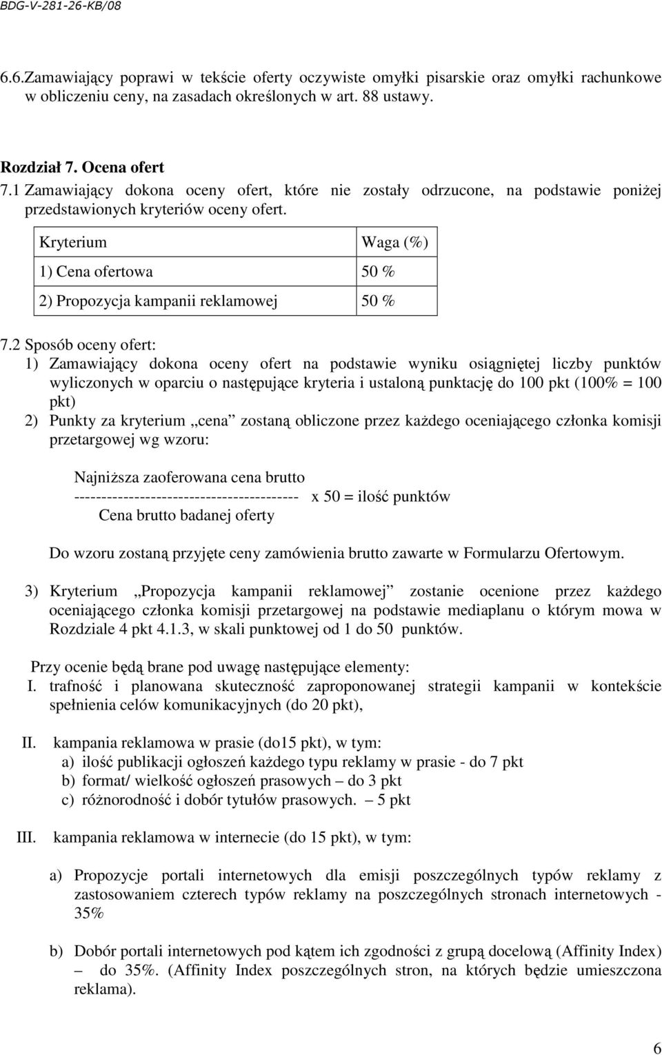 Kryterium Waga (%) 1) Cena ofertowa 50 % 2) Propozycja kampanii reklamowej 50 % 7.