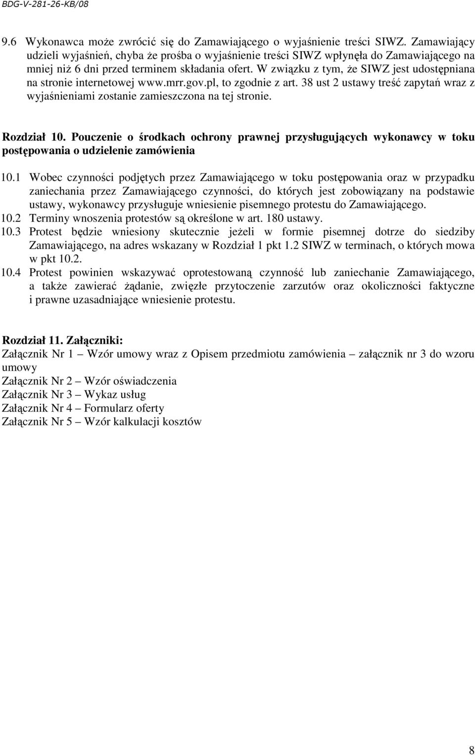 W związku z tym, Ŝe SIWZ jest udostępniana na stronie internetowej www.mrr.gov.pl, to zgodnie z art. 38 ust 2 ustawy treść zapytań wraz z wyjaśnieniami zostanie zamieszczona na tej stronie.